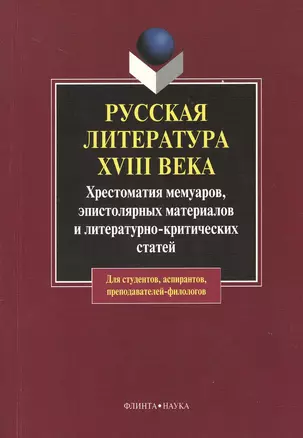 Русская литература XVIII века: хрестоматия мемуаров, эпистолярных материалов и литературно-критических статей. 2-е изд. — 2367236 — 1