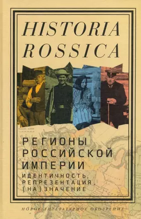 Регионы Российской империи: идентичность, репрезентация, (на)значение. Коллективная монография — 2889681 — 1