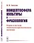 Концептосфера культуры и фразеология. Теория и методы лингвокультурологического изучения — 2868252 — 1