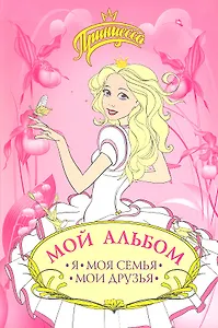 Принцесса. Мой альбом. Я. Моя семья. Мои друзья