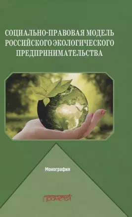 Социально-правовая модель российского экологического предпринимательства. Монография — 2841418 — 1