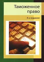 Книга Таможенное право : учебное пособие для студентов вузов / 4-е изд., доп. и перераб. (Ильяс Килясханов)