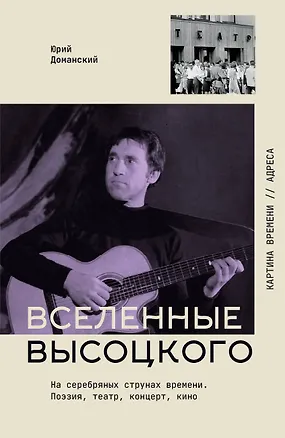 Книга Вселенные Высоцкого: На серебряных струнах времени. Поэзия, театр, концерт, кино. (Юрий Доманский)