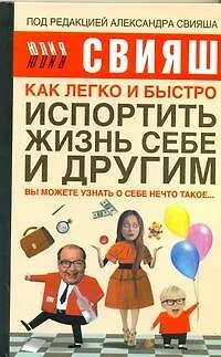 Книга Как легко и быстро испортить жизнь себе и другим (Юлия Свияш)