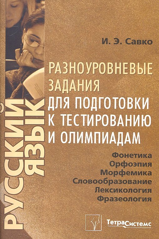 

Русский язык. Фонетика, орфоэпия, морфемика, словообразование, лексикология, фразеология, орфография: разноуровневые задания для подготовки к тестированию и олимпиадам / (мягк). Савко И.Э. (Матица)