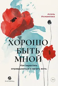 Хорошо быть мной : Как перестать оправдываться и начать жить