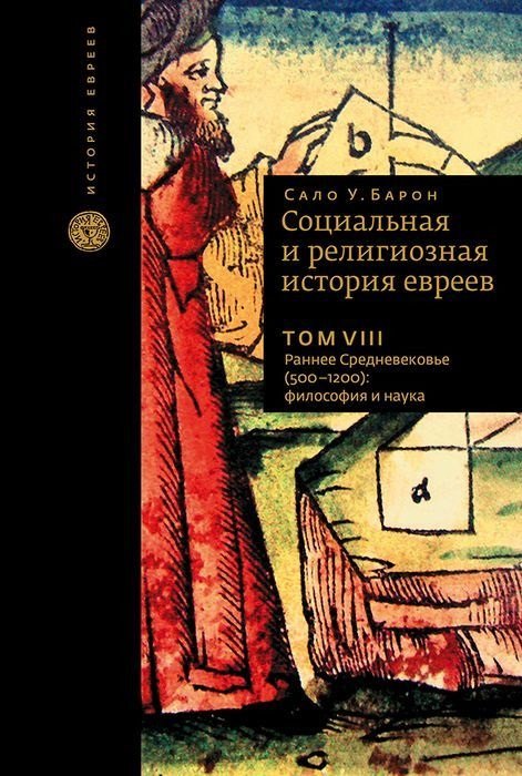 

Социальная и религиозная история евреев. Том VIII. Раннее Средневековье (500-1200): философия и наука