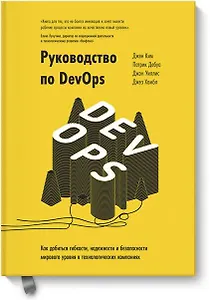 Руководство по DevOps. Как добиться гибкости, надежности и безопасности мирового уровня в технологических компаниях