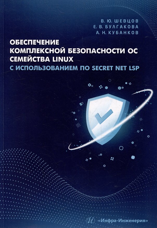 Книга Обеспечение комплексной безопасности ОС семейства Linux с использованием ПО Secret Net LSP: учебно-методическое пособие (Елена Булгакова, Вадим Шевцов, Александр Кубанков) — 1