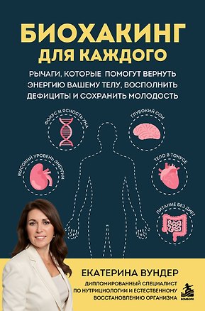 Книга Биохакинг для каждого. Рычаги, которые помогут вернуть энергию вашему телу, восполнить дефициты и сохранить молодость (Екатерина Вундер)