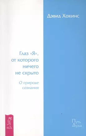 Глаз «Я», от которого ничего не скрыто. О природе сознания. — 2423760 — 1