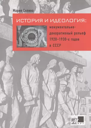 История и идеология: монументально-декоративный рельеф 1920 - 1930-х годов в СССР — 2565242 — 1