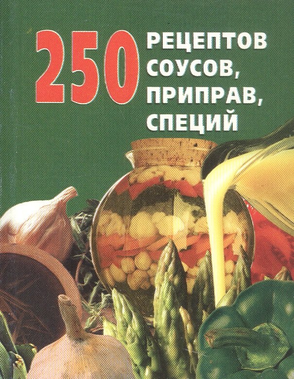 

250 рецептов соусов, приправ, специй