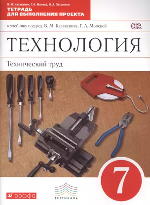 Технология: Технический труд. 7 класс . Тетрадь для выполнения проекта к учебнику под ред. В.М. Казакевича, Г.А. Молевой. ВЕРТИКАЛЬ. ФГОС — 2467192 — 1