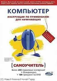 Компьютер: инструкции по применению для начинающих. Самоучитель. Книга+ DVD с видеокурсами и программами 2011. 2-е издание