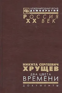 Никита Сергеевич Хрущев. Два цвета времени. В 2-х томах. Документы из личного фонда Н.С. Хрущена. Том 1