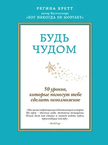 Будь чудом. 50 уроков, которые помогут тебе сделать невозможное. Пер. с англ.