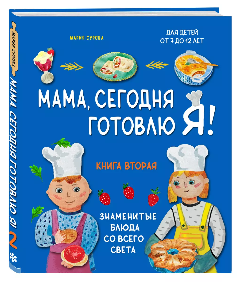 Мама, сегодня готовлю я! Книга вторая. Знаменитые блюда со всего света  (Мария Сурова) - купить книгу с доставкой в интернет-магазине  «Читай-город». ...