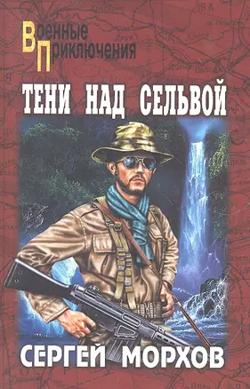 Тени над сельвой: роман / (мягк) (Военные приключения). Морхов С. (Вече) — 2294508 — 1