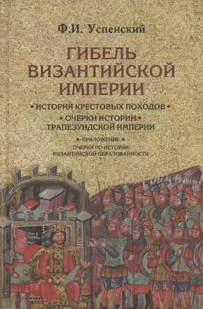 Гибель Византийской империи. История крестовых походов. Очерки истории Трапезундской империи — 2838003 — 1