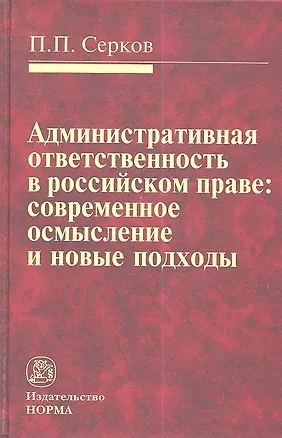 Книга Административная ответственность в российском праве: современное осмысление и новые подходы: Монография (Пётр Серков)