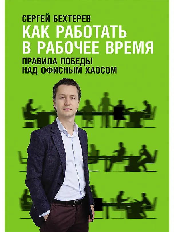 Книга Как работать в рабочее время: Правила победы над офисным хаосом (Сергей Бехтерев) — 1