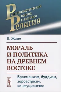 Мораль и политика на Древнем Востоке: Брахманизм, буддизм, зороастризм, конфуцианство