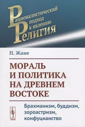 Мораль и политика на Древнем Востоке: Брахманизм, буддизм, зороастризм, конфуцианство — 2721568 — 1