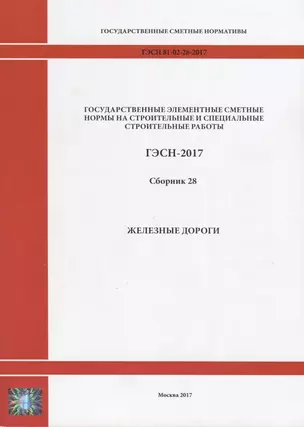 Государственные элементные сметные нормы на строительные и специальные строительные работы. ГЭСН-2017. Сборник 28. Железные дороги — 2644247 — 1