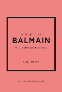 Little Book of Balmain: The story of the iconic fashion house (Little Books of Fashion, 28)