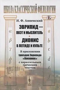 Эврипид - поэт и мыслитель. Дионис в легенде и культе: В приложении трагедия Эврипида "Вакханки" с параллельным греческим текстом