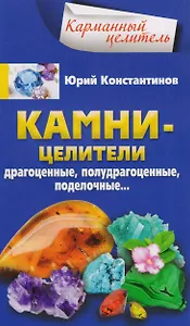 Камни-целители. Драгоценные, полудрагоценные, поделочные...
