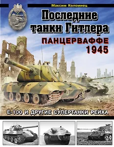 Последние танки Гитлера. Панцерваффе 1945
