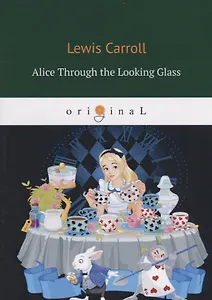 Alice Through the Looking Glass = Алиса в Зазеркалье: сказка на англ.яз
