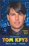 Том Круз.Весь мир-театр: Скандалы, сплетни, факты