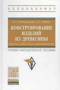 Конструирование изделий из древесины. Курсовое и дипломное проектирование. Учебно-методическое пособие