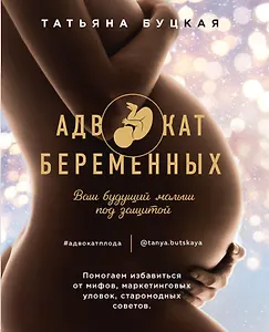 Адвокат беременных. Ваш будущий малыш под защитой. Помогаем избавиться от мифов, маркетинговых уловок, старомодных советов.