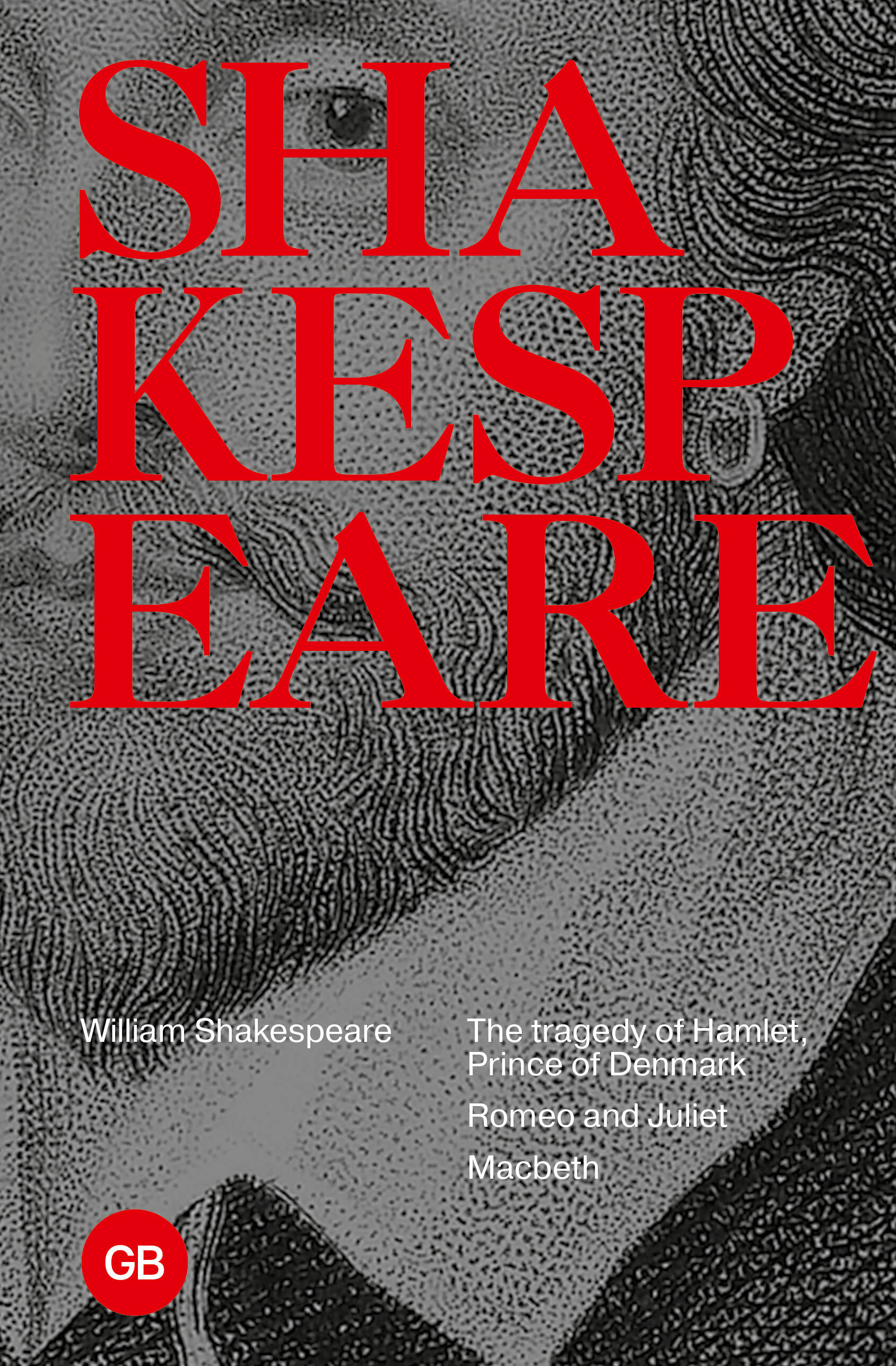 Tragedies: The Tragedy of Hamlet, Prince of Denmark. Romeo and Juliet. Macbeth