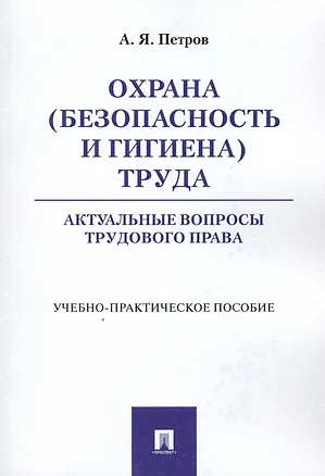 Книга Охрана (безопасность и гигиена) труда. Актуальные вопросы трудового права. Учебно-практическое пос. (Алексей Петров)