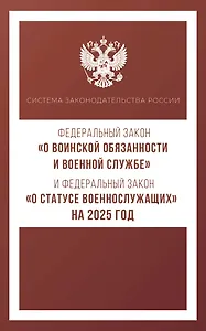 Федеральный закон "О воинской обязанности и военной службе" и Федеральный закон "О статусе военнослужащих" на 2025 год