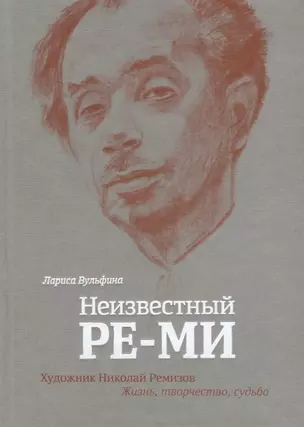 Неизвестный Ре-Ми Художник Николай Ремизов Жизнь творчество судьба (Вульфина) (ПИ) — 2624079 — 1