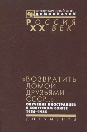 Возвратить домой друзьями СССР обуч. иностр. в Советском Союзе 1956-1965 (Рос20вВДок) Красовицкая — 2544203 — 1