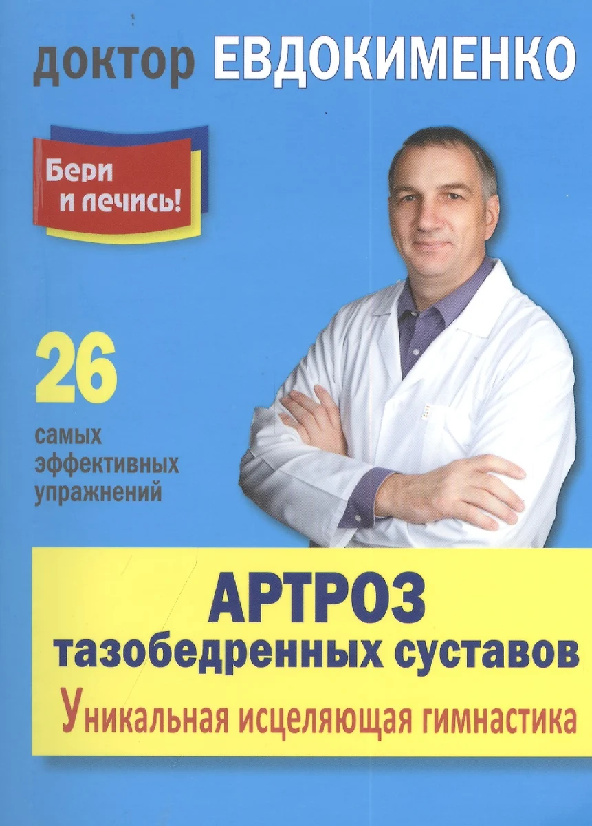 Артроз тазобедренных суставов: уникальная исцеляющая гимнастика. 2 -е изд.,  перераб. (Павел Евдокименко) - купить книгу с доставкой в интернет-магазине  «Читай-город». ISBN: 978-5-94666-715-9