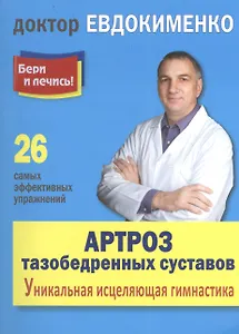Артроз тазобедренных суставов: уникальная  исцеляющая гимнастика. 2 -е изд., перераб.