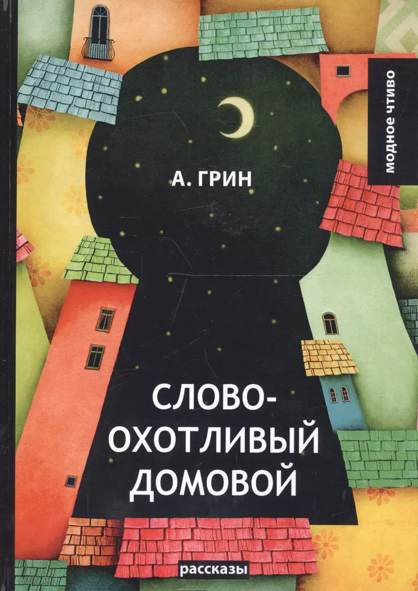 Словоохотливый домовой: рассказы (Александр Грин) - купить книгу с  доставкой в интернет-магазине «Читай-город». ISBN: 978-5-521-07255-2