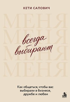 Всегда выбирают меня. Как общаться, чтобы вас выбирали в бизнесе, дружбе и любви