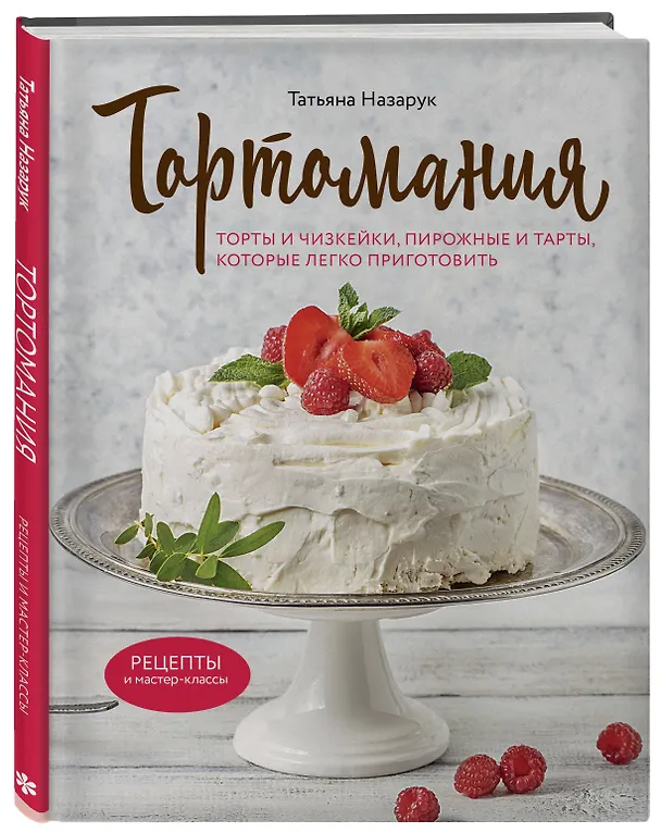 Книга Тортомания. Торты и пирожные, чизкейки и тарты, которые легко приготовить (Татьяна Назарук) — 5