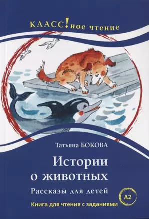 Истории о животных. Рассказы для детей: книга для чтения с заданиями для изучающих русский язык как иностранный. А2 — 2724728 — 1