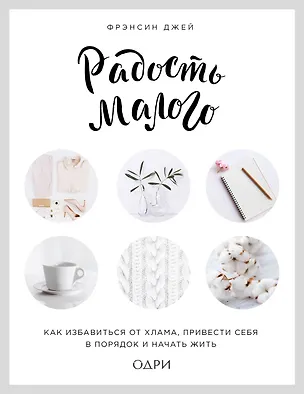 Книга Радость малого. Как избавиться от хлама, привести себя в порядок и начать жить (леттеринг) (Фрэнсин Джей)