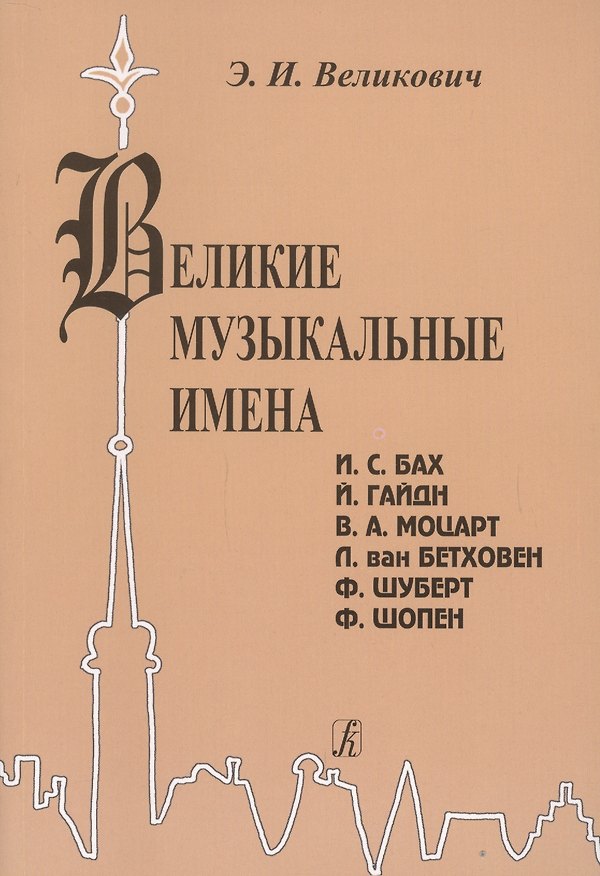 Книга Великие музыкальные имена. Биографии. Материалы и документы. Рассказы о композиторах. И.С. Бах, Й. Гайдн, В.А. Моцарт, Л. Бетховен, Ф. Шуберт, Ф. Шопе (Эмма Великович) — 1